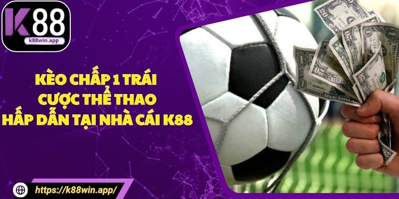 Kèo Chấp 1 Trái - Cược Thể Thao Hấp Dẫn Tại Nhà Cái K88 Kèo Chấp 1 Trái - Cược Thể Thao Hấp Dẫn Tại Nhà Cái K88