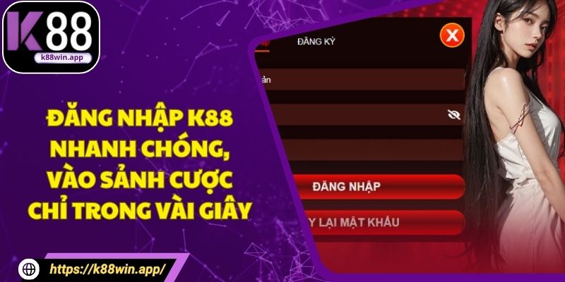 Đăng Nhập K88 Nhanh Chóng, Vào Sảnh Cược Chỉ Trong Vài Giây Đăng Nhập K88 Nhanh Chóng, Vào Sảnh Cược Chỉ Trong Vài Giây